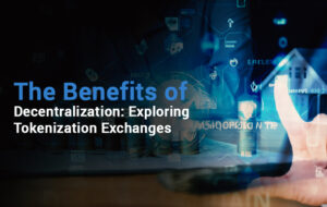 The Benefits of Decentralization: Exploring Tokenization Exchanges 